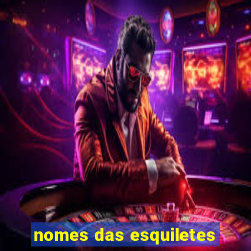 nomes das esquiletes